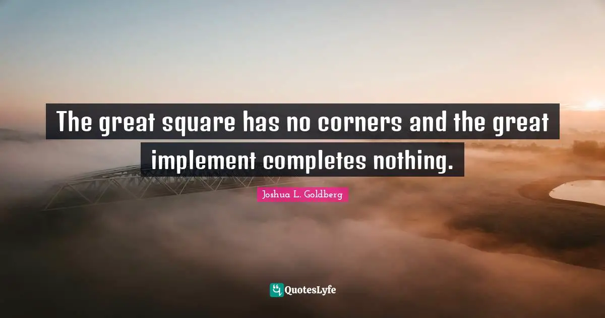 The great square has no corners and the great implement completes nothing.