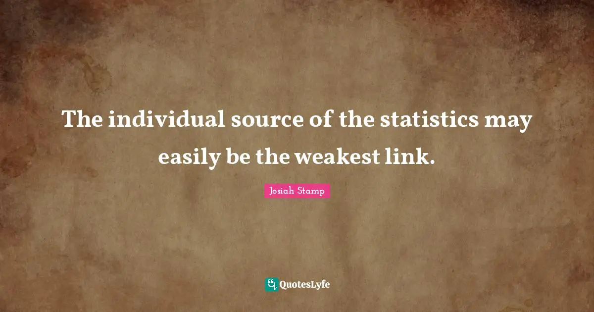 The individual source of the statistics may easily be the weakest link.