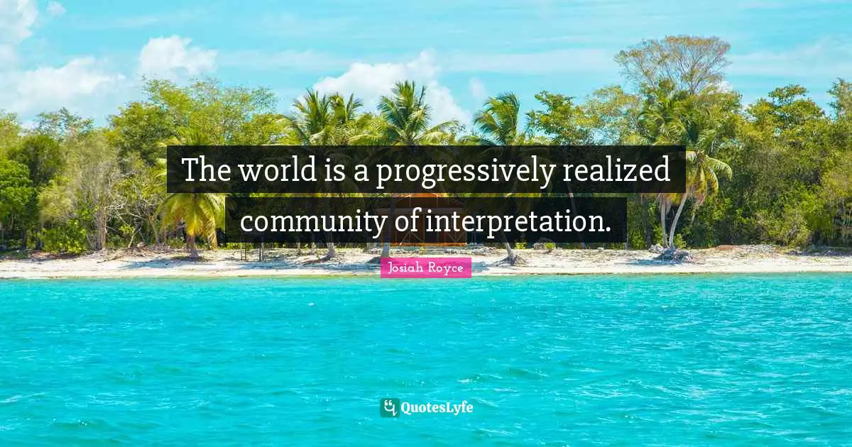 The world is a progressively realized community of interpretation.