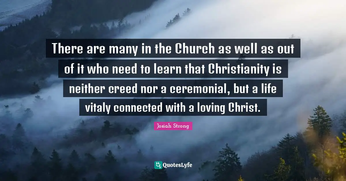 There are many in the Church as well as out of it who need to learn that Christianity is neither creed nor a ceremonial, but a life vitaly connected with a loving Christ.