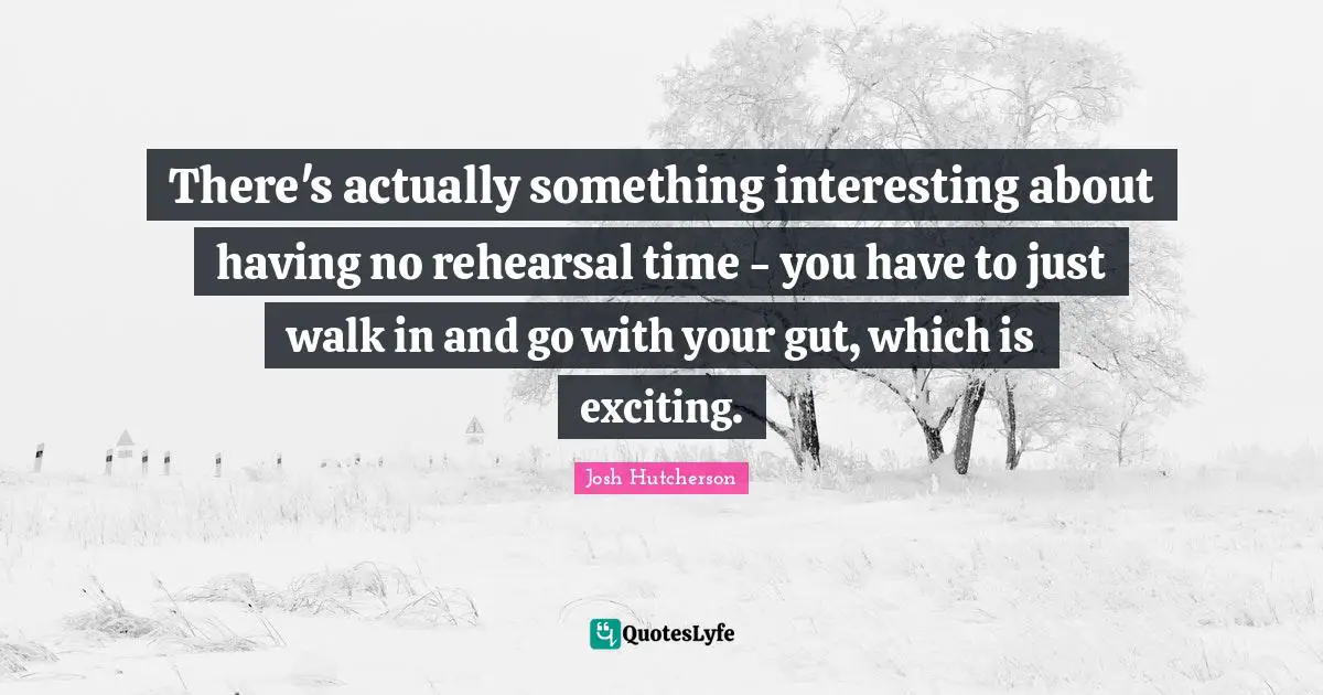 There's actually something interesting about having no rehearsal time - you have to just walk in and go with your gut, which is exciting.
