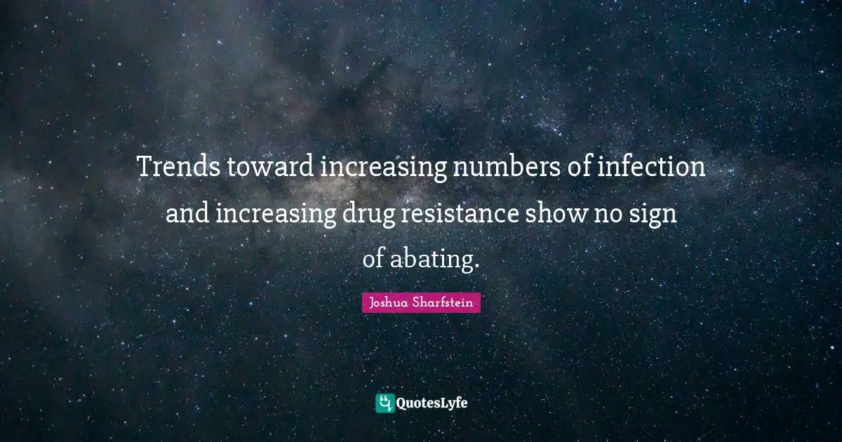 Trends toward increasing numbers of infection and increasing drug resistance show no sign of abating.