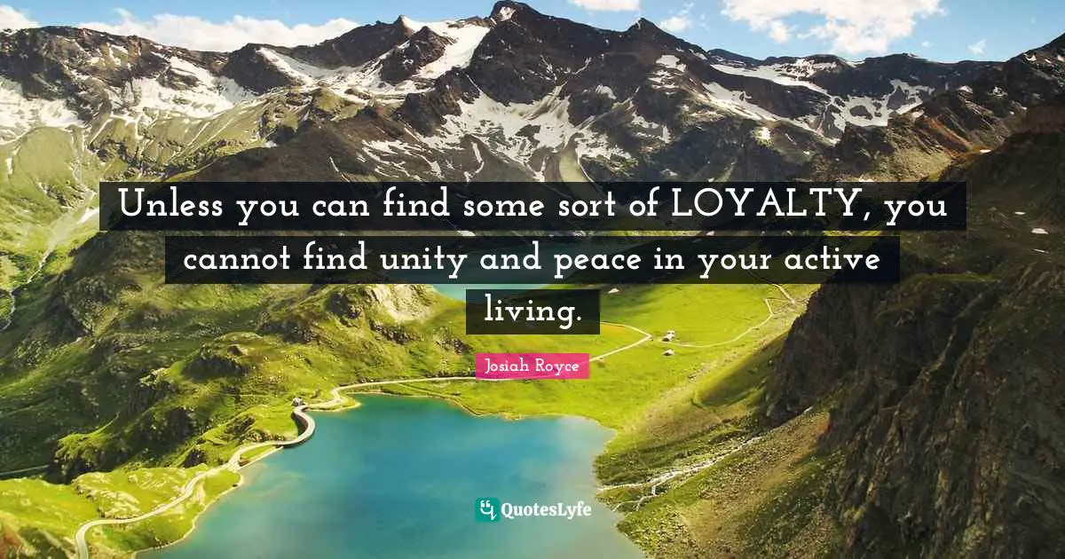 Loyalty Quotes: "Unless you can find some sort of LOYALTY, you cannot find unity and peace in your active living."