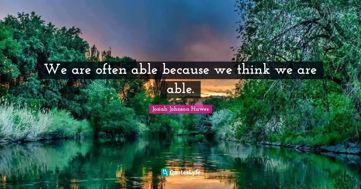 We are often able because we think we are able.