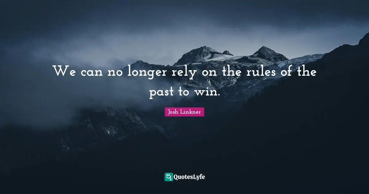 We can no longer rely on the rules of the past to win.