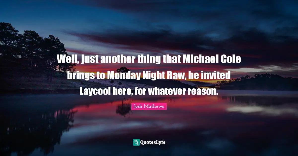 Well, just another thing that Michael Cole brings to Monday Night Raw, he invited Laycool here, for whatever reason.