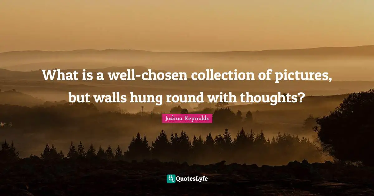 What is a well-chosen collection of pictures, but walls hung round with thoughts?