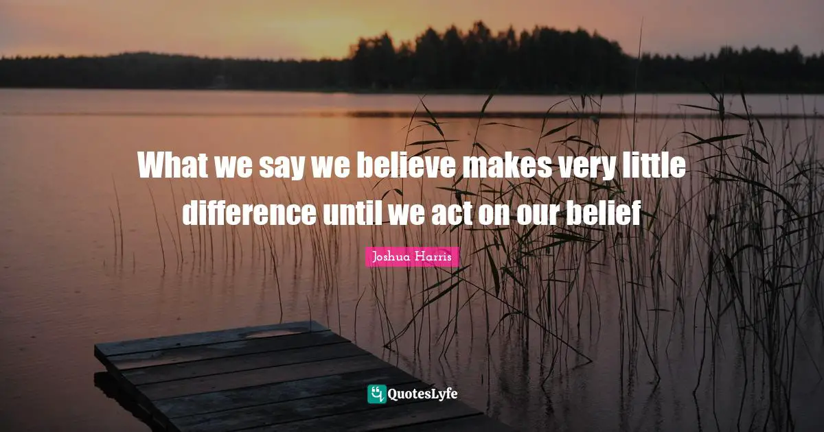 What we say we believe makes very little difference until we act on our belief
