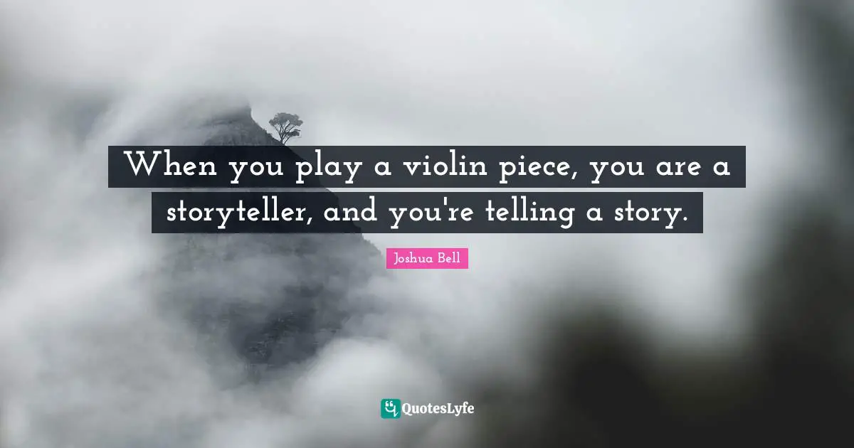 Storyteller Quotes: "When you play a violin piece, you are a storyteller, and you're telling a story."