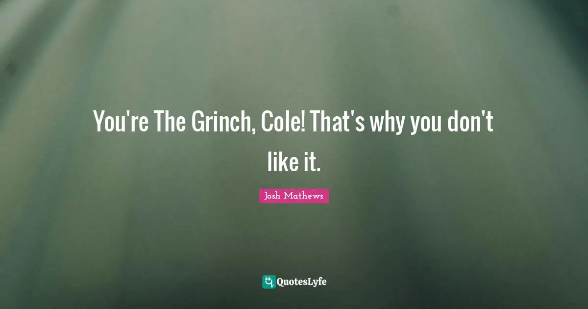 You're The Grinch, Cole! That's why you don't like it.