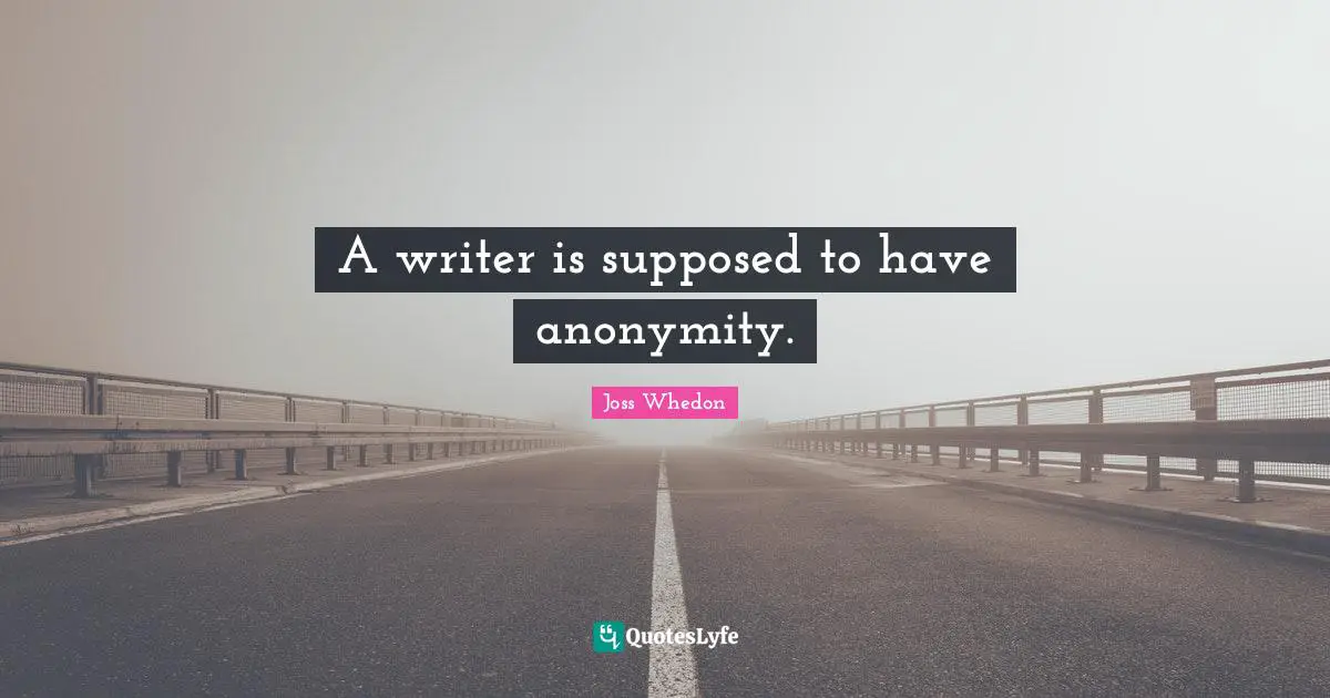 A writer is supposed to have anonymity.