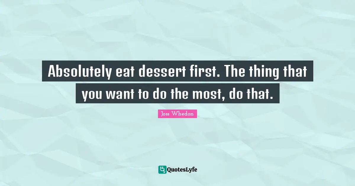 Absolutely eat dessert first. The thing that you want to do the most, do that.
