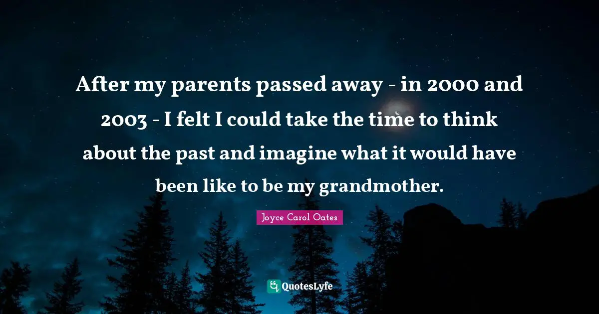 After my parents passed away - in 2000 and 2003 - I felt I could take the time to think about the past and imagine what it would have been like to be my grandmother.