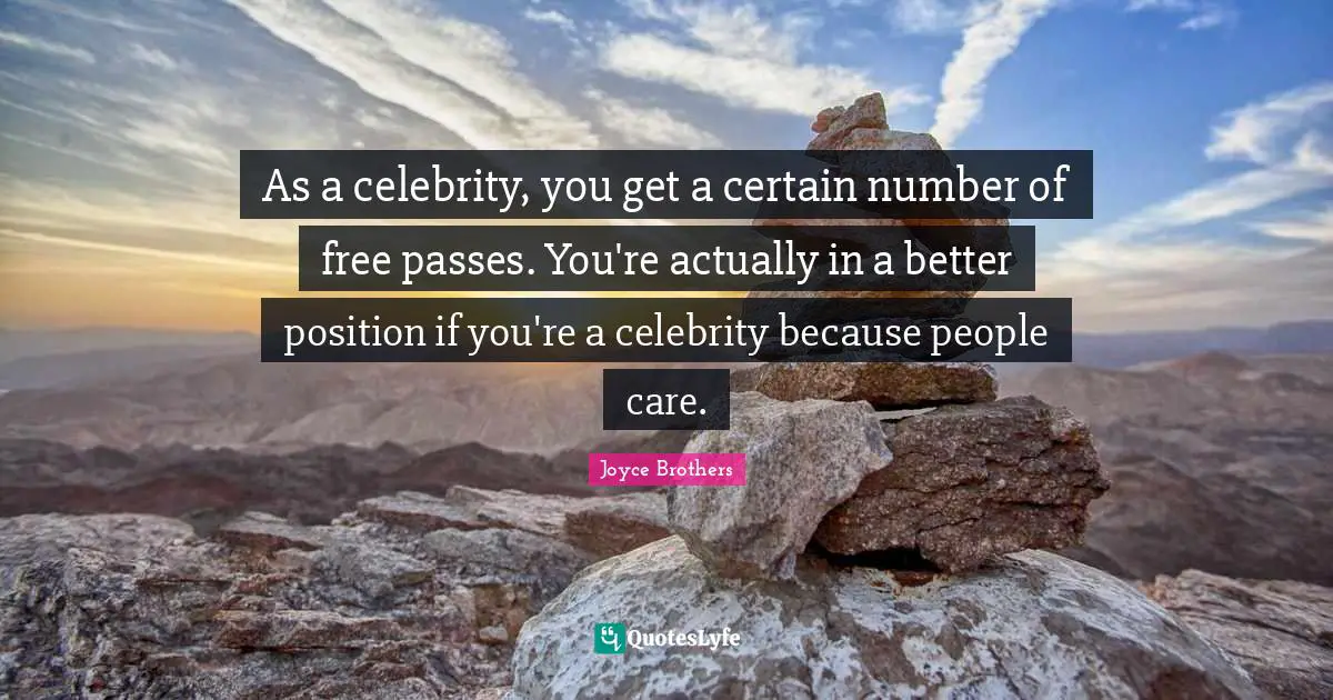 As a celebrity, you get a certain number of free passes. You're actually in a better position if you're a celebrity because people care.