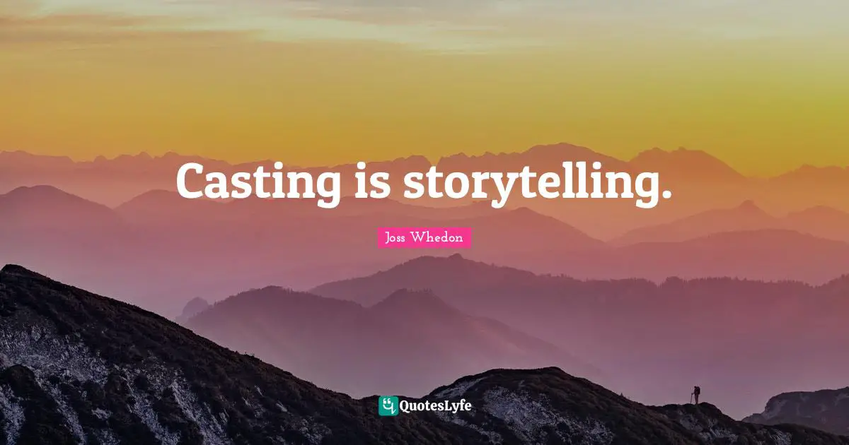Casting is storytelling.
