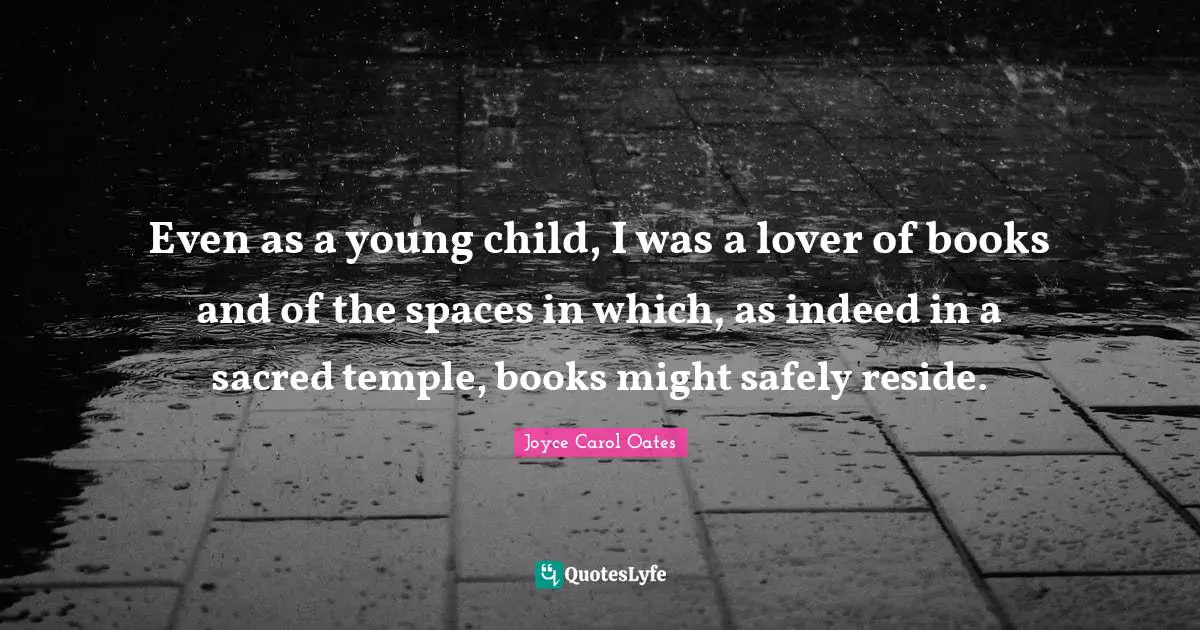 Even as a young child, I was a lover of books and of the spaces in which, as indeed in a sacred temple, books might safely reside.