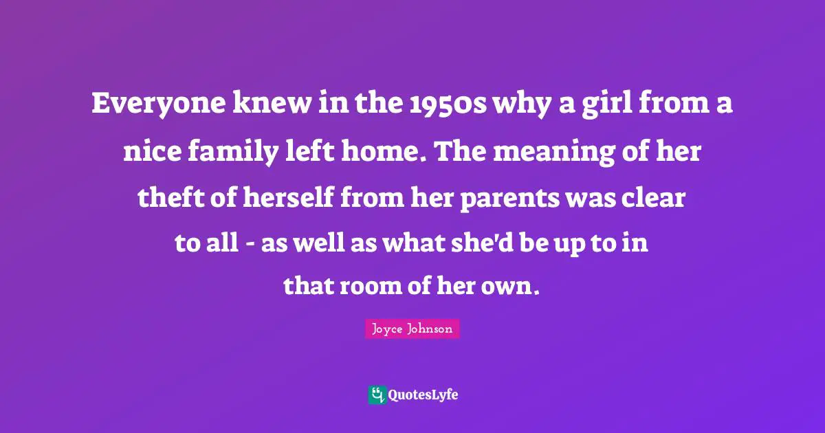 Everyone knew in the 1950s why a girl from a nice family left home. The meaning of her theft of herself from her parents was clear to all - as well as what she'd be up to in that room of her own.