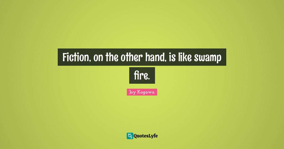 Fiction, on the other hand, is like swamp fire.