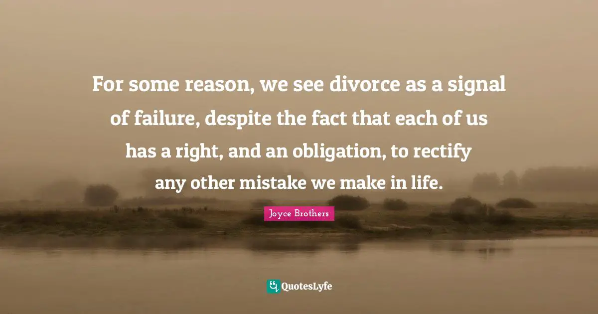 For some reason, we see divorce as a signal of failure, despite the fact that each of us has a right, and an obligation, to rectify any other mistake we make in life.