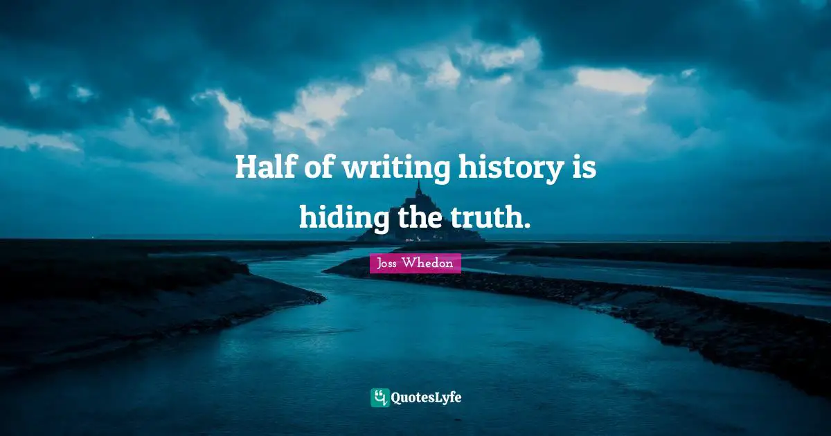 Hiding The Truth Quotes: "Half of writing history is hiding the truth."