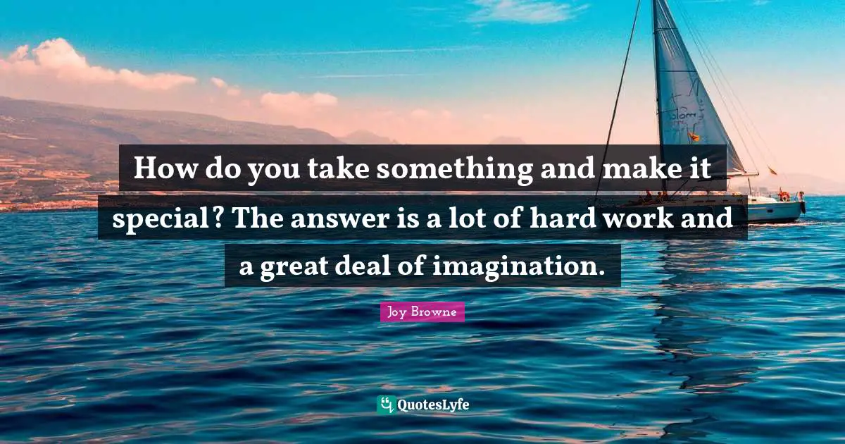 How do you take something and make it special? The answer is a lot of hard work and a great deal of imagination.