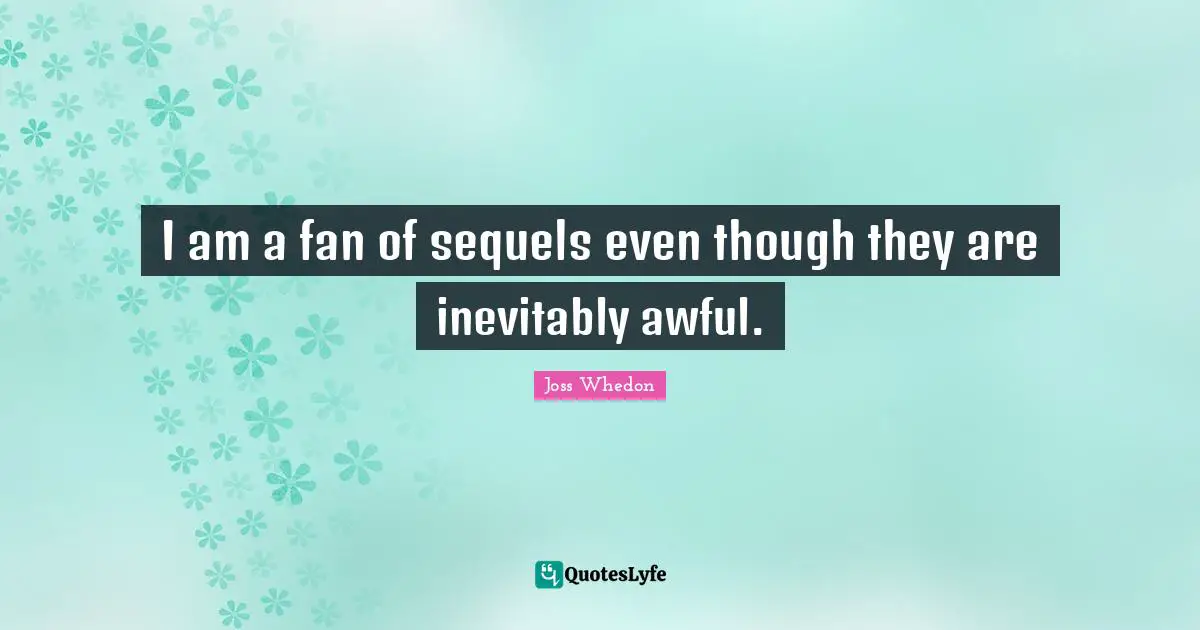 I am a fan of sequels even though they are inevitably awful.