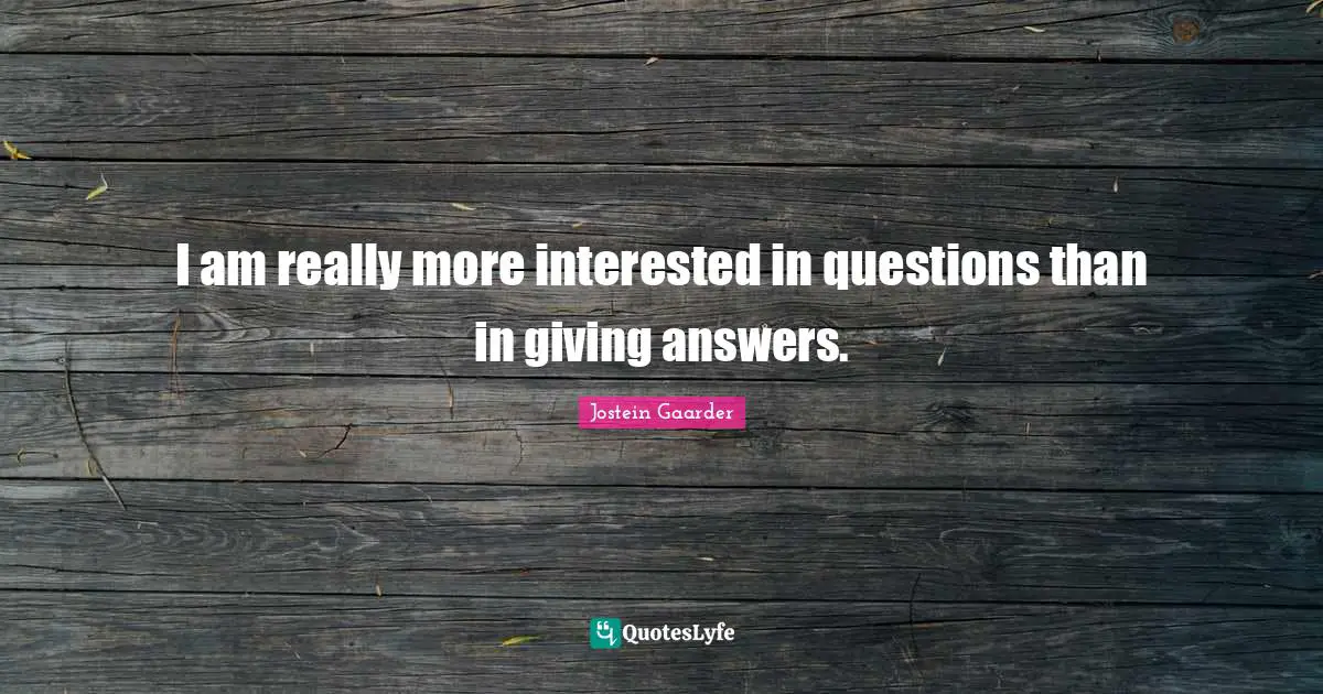 I am really more interested in questions than in giving answers.