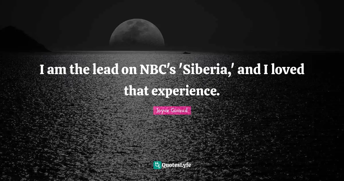 I am the lead on NBC's 'Siberia,' and I loved that experience.