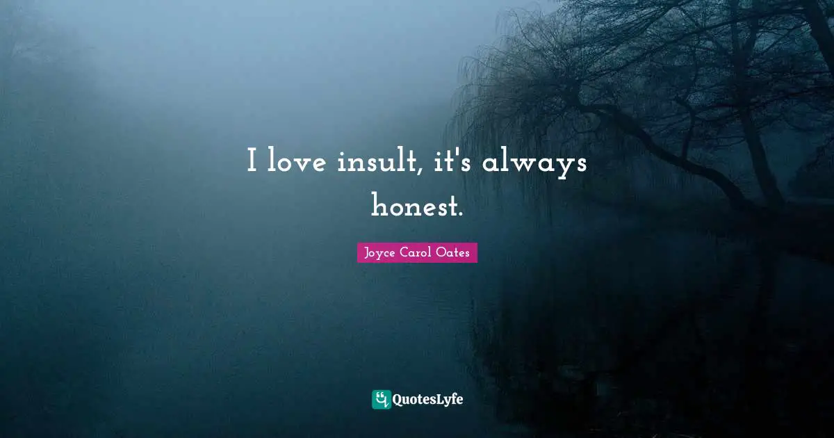 I love insult, it's always honest.
