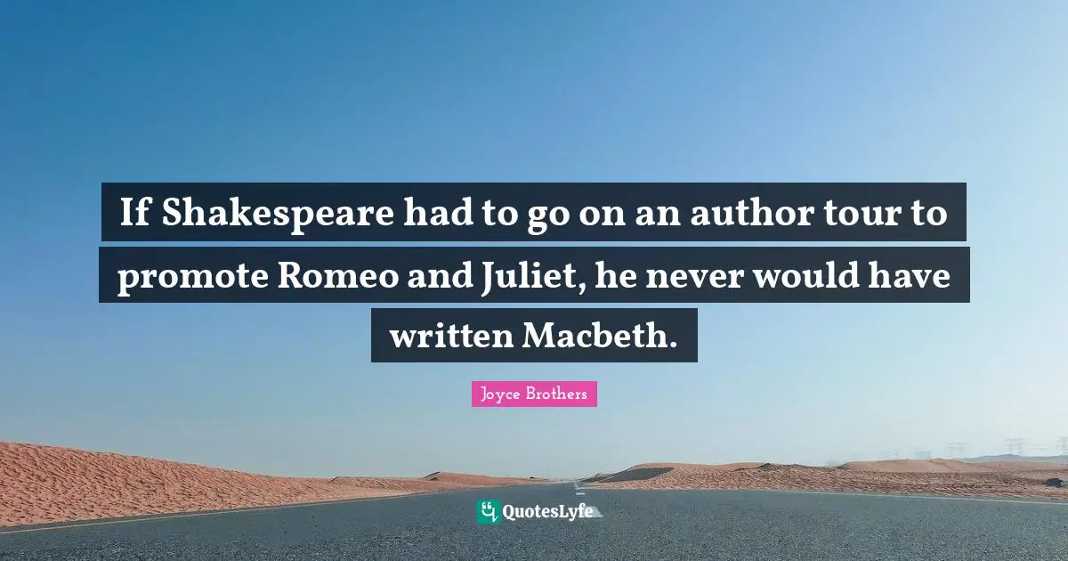 If Shakespeare had to go on an author tour to promote Romeo and Juliet, he never would have written Macbeth.