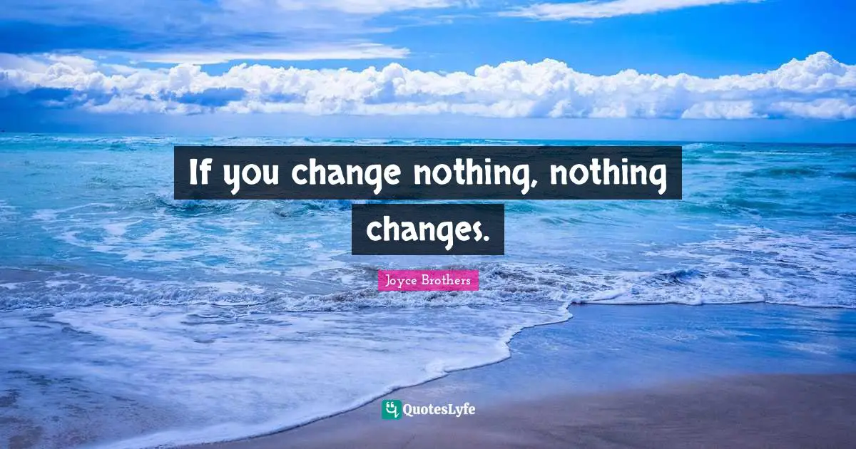 If you change nothing, nothing changes.