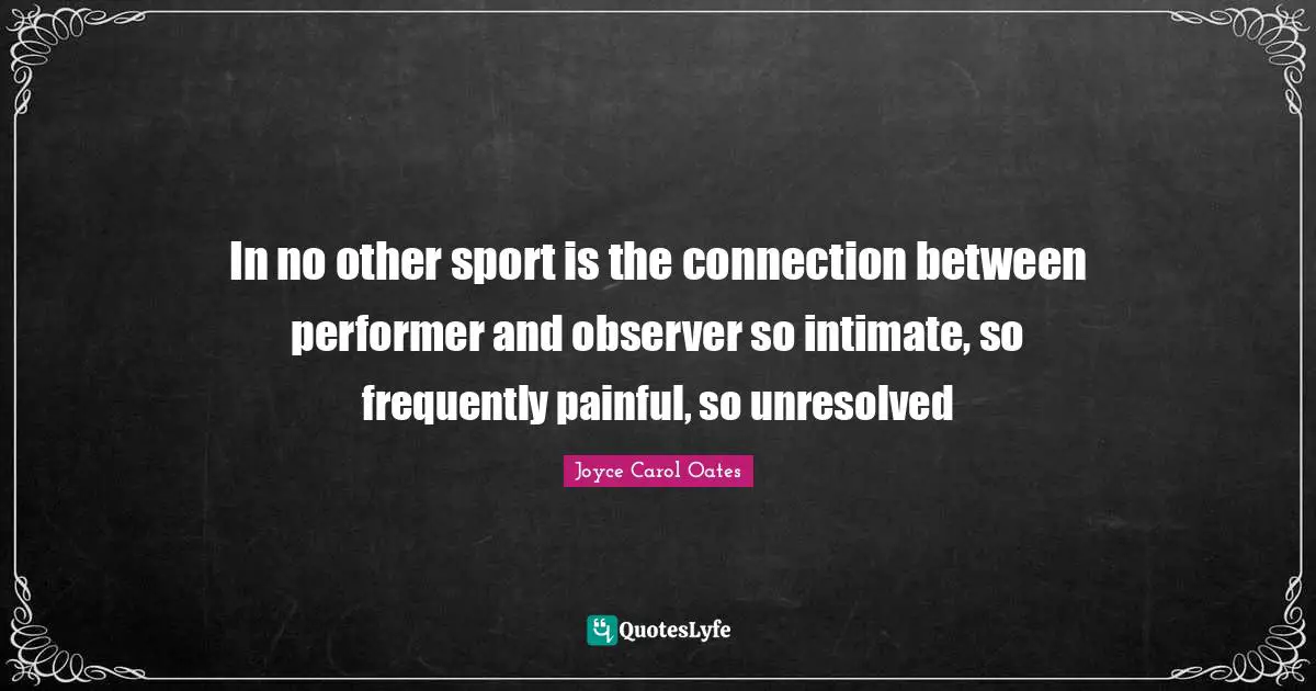 In no other sport is the connection between performer and observer so intimate, so frequently painful, so unresolved