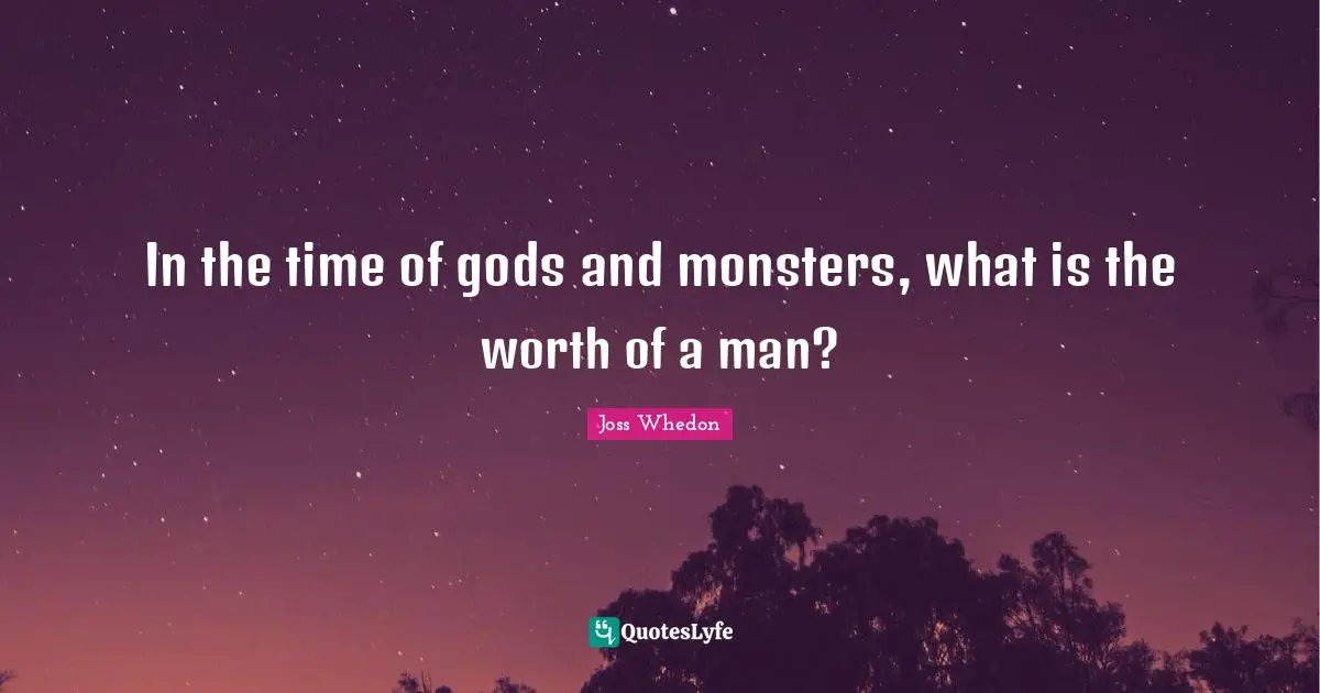 Gods And Monsters Quotes: "In the time of gods and monsters, what is the worth of a man?"