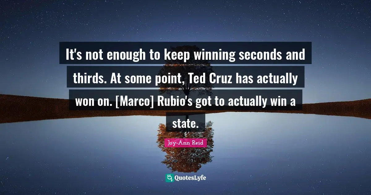 It's not enough to keep winning seconds and thirds. At some point, Ted Cruz has actually won on. [Marco] Rubio's got to actually win a state.