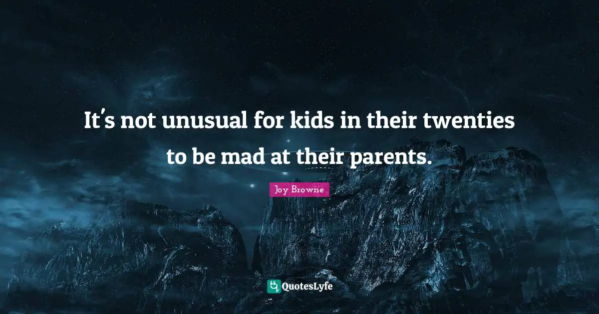 It's not unusual for kids in their twenties to be mad at their parents.