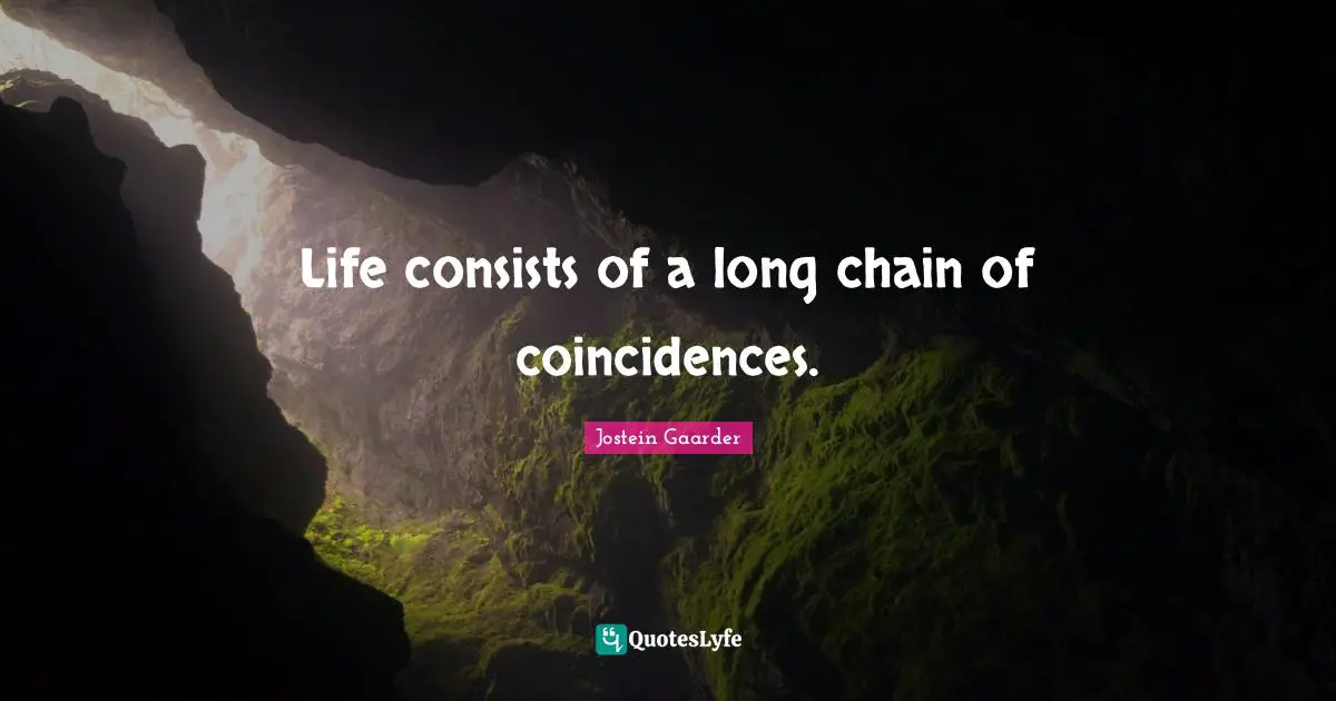 Life consists of a long chain of coincidences.