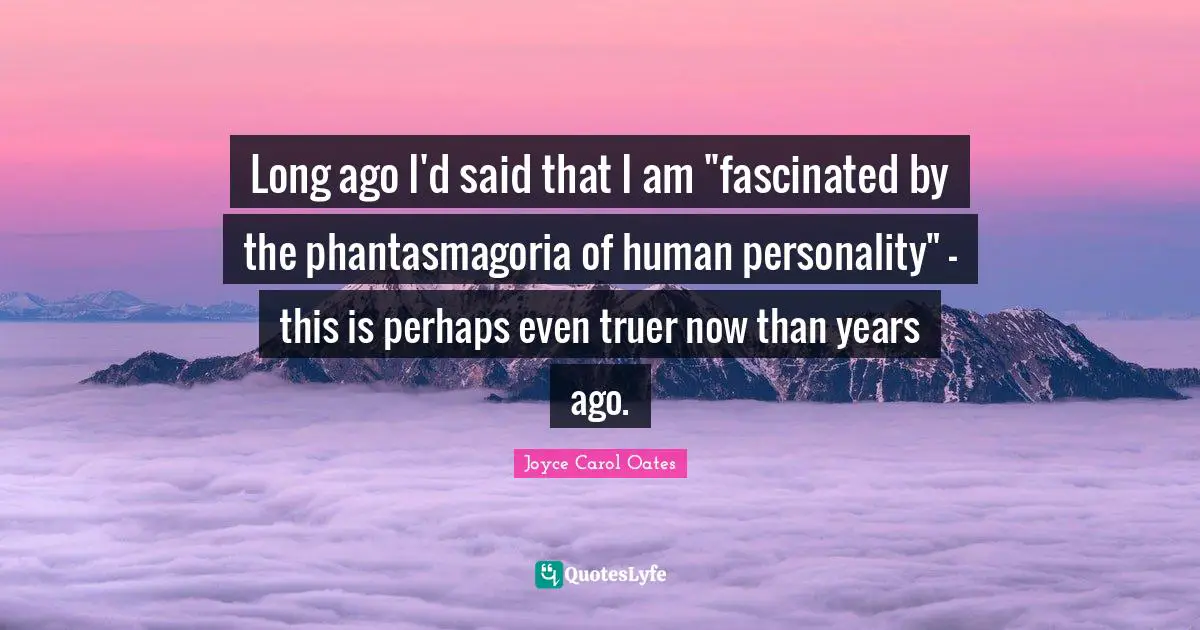 Long ago I'd said that I am "fascinated by the phantasmagoria of human personality" - this is perhaps even truer now than years ago.
