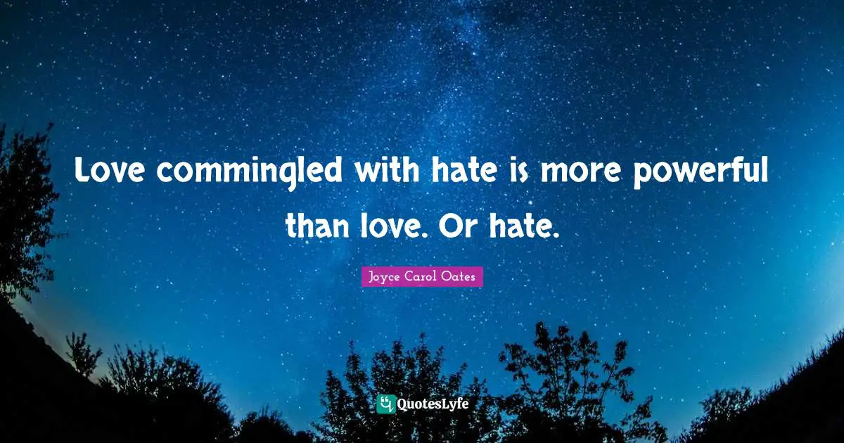 Love commingled with hate is more powerful than love. Or hate.