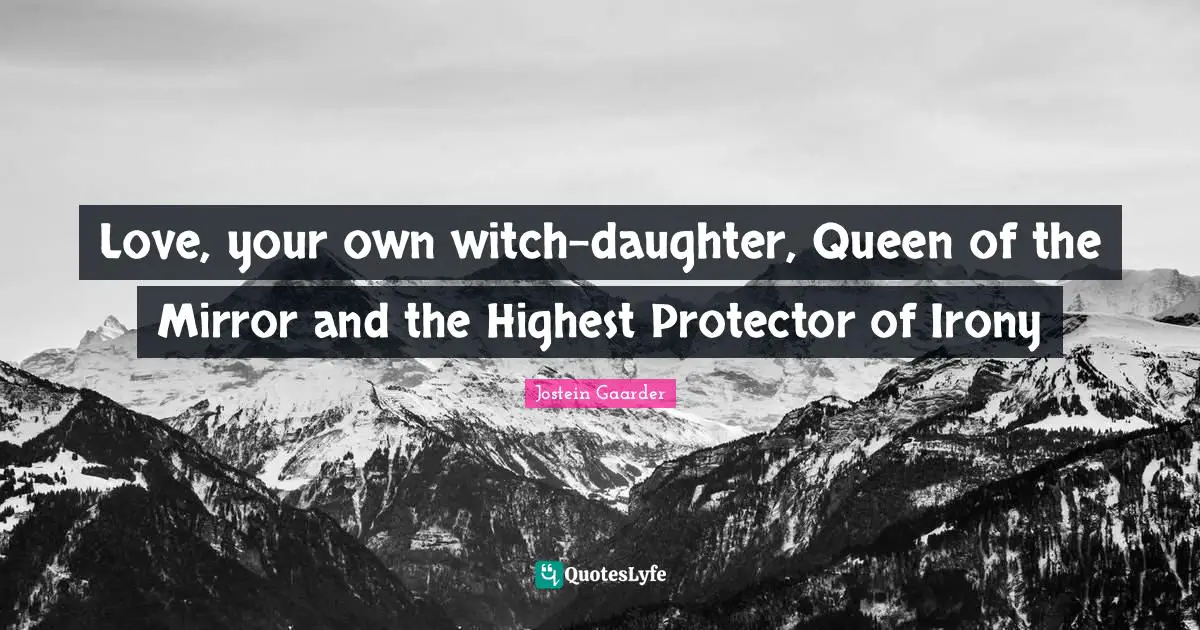 Love, your own witch-daughter, Queen of the Mirror and the Highest Protector of Irony