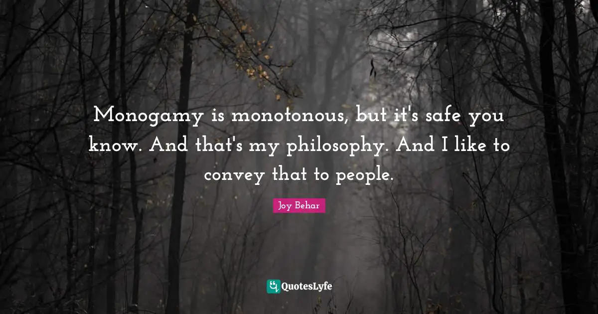 Monogamy Quotes: "Monogamy is monotonous, but it's safe you know. And that's my philosophy. And I like to convey that to people."