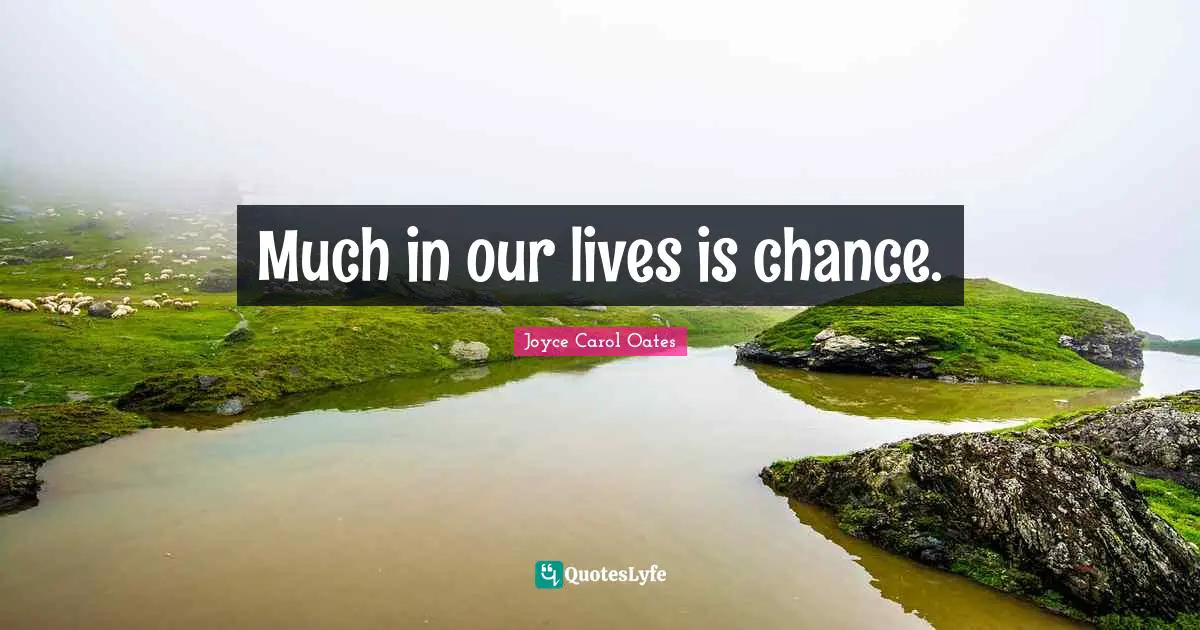 Much in our lives is chance.