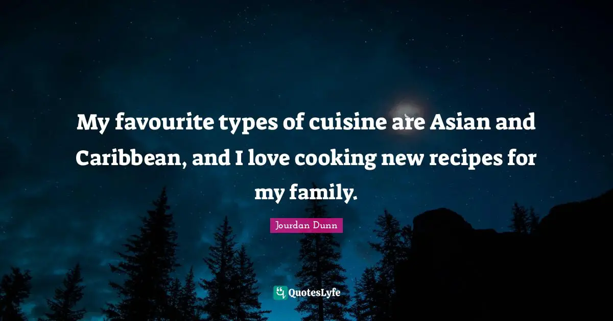 My favourite types of cuisine are Asian and Caribbean, and I love cooking new recipes for my family.