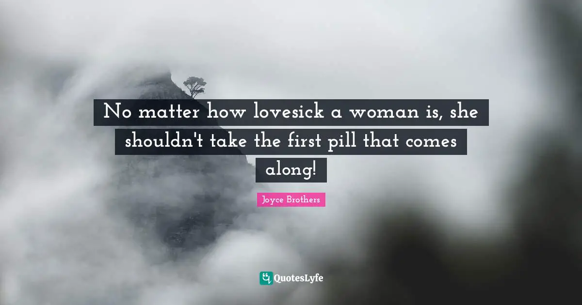 No matter how lovesick a woman is, she shouldn't take the first pill that comes along!