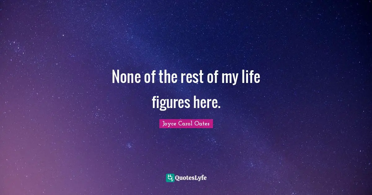 None of the rest of my life figures here.