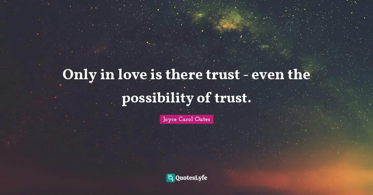Only in love is there trust - even the possibility of trust.