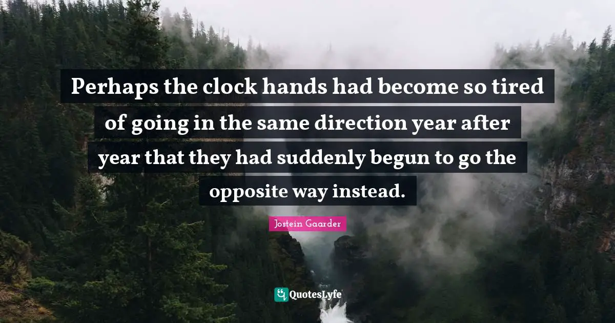 Perhaps the clock hands had become so tired of going in the same direction year after year that they had suddenly begun to go the opposite way instead.