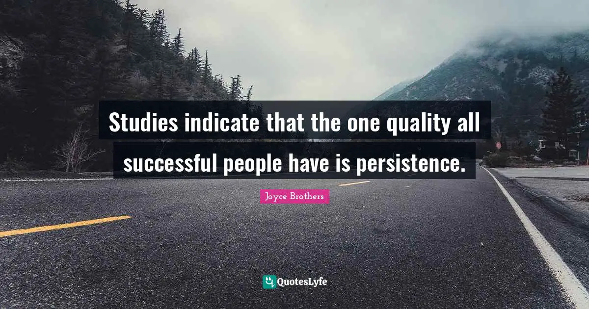 Successful People Quotes: "Studies indicate that the one quality all successful people have is persistence."