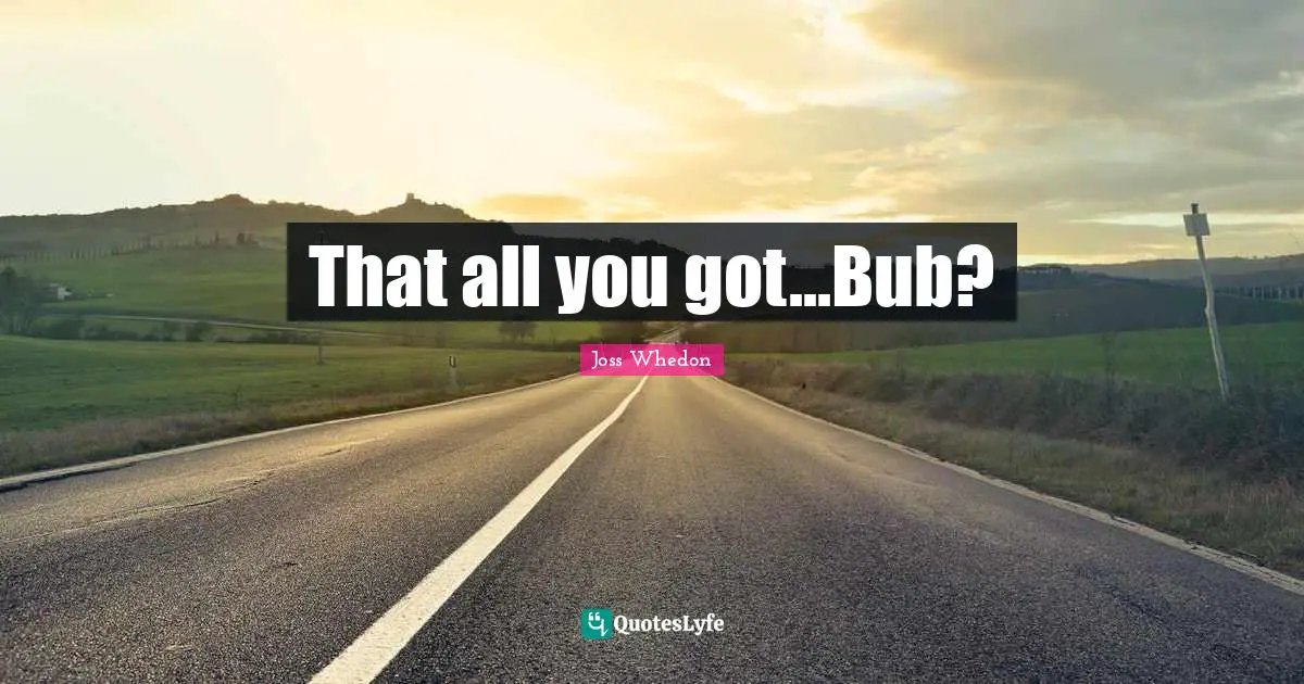 That all you got...Bub?