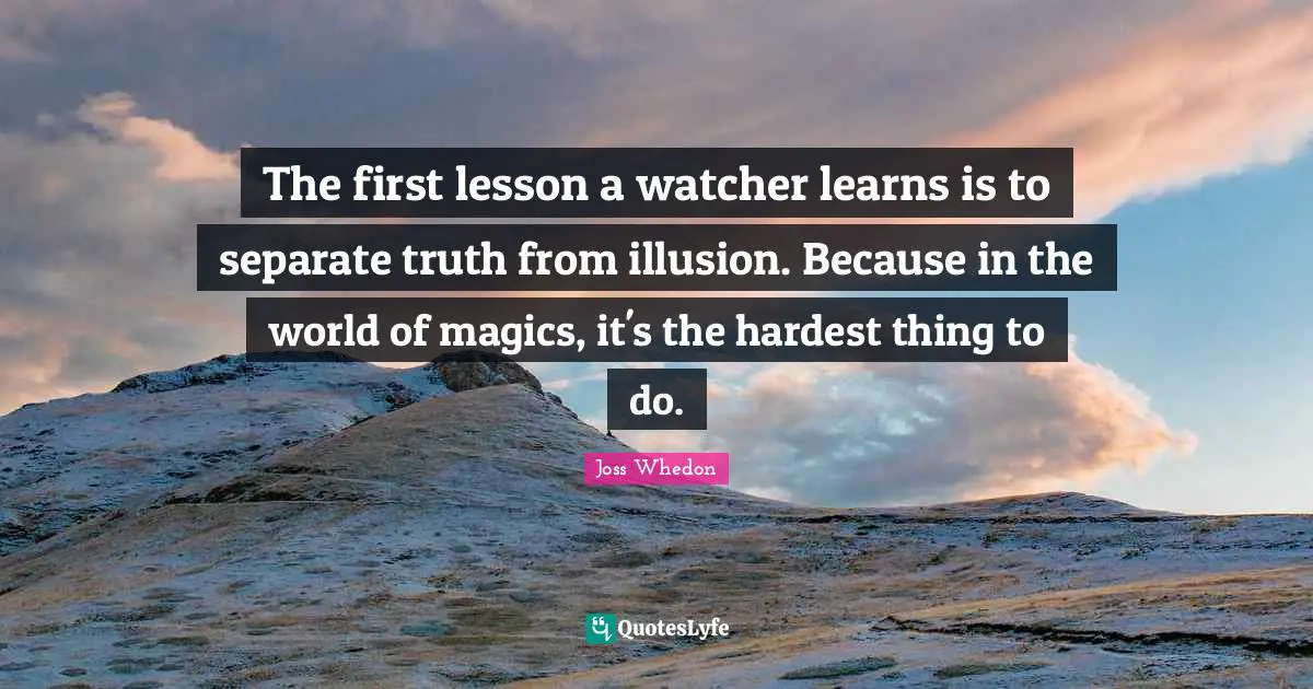 The first lesson a watcher learns is to separate truth from illusion. Because in the world of magics, it's the hardest thing to do.