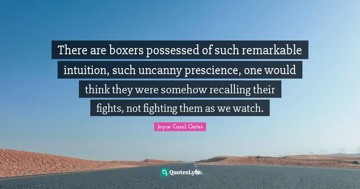There are boxers possessed of such remarkable intuition, such uncanny prescience, one would think they were somehow recalling their fights, not fighting them as we watch.
